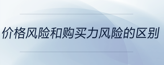 價格風(fēng)險和購買力風(fēng)險的區(qū)別