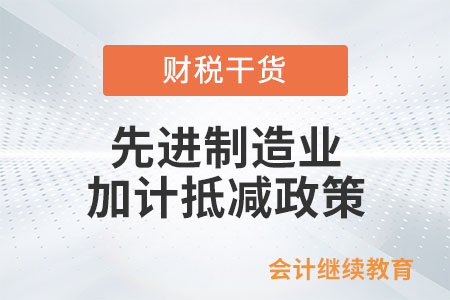 先進(jìn)制造業(yè)加計(jì)抵減政策是如何規(guī)定的,？