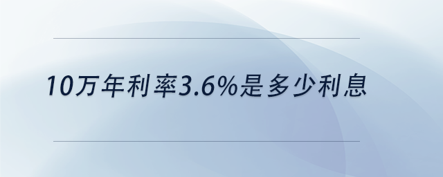 中級會計10萬年利率3.6%是多少利息