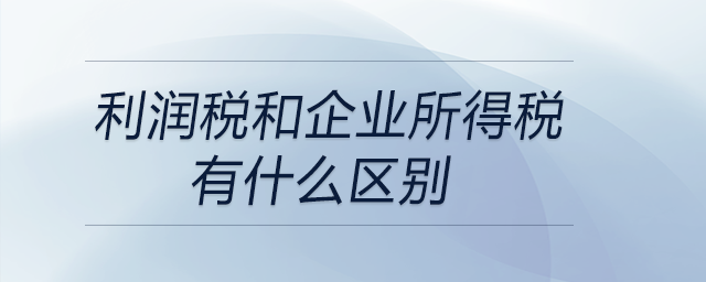 利潤(rùn)稅和企業(yè)所得稅有什么區(qū)別