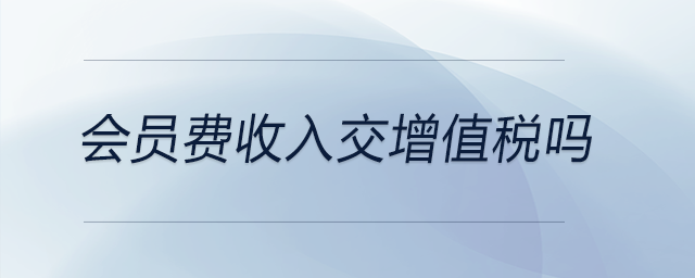 會員費收入交增值稅嗎