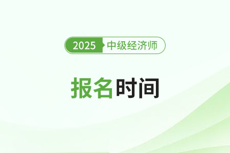 2025年中級(jí)經(jīng)濟(jì)師考試報(bào)名時(shí)間公布了嗎