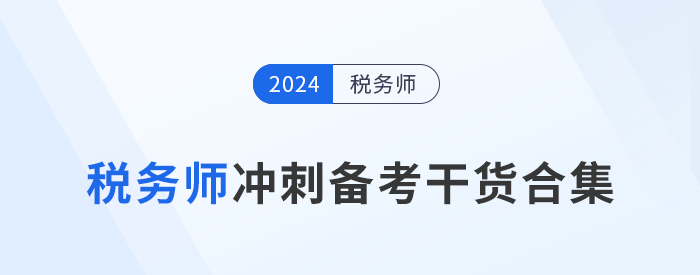 24年稅務(wù)師沖刺備考，考生們不可錯過的干貨合集,！