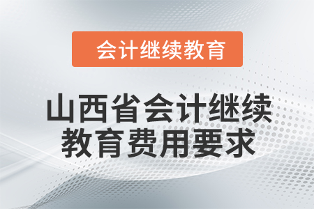 山西省2024年會(huì)計(jì)繼續(xù)教育費(fèi)用要求