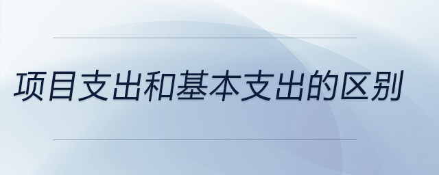 項目支出和基本支出的區(qū)別