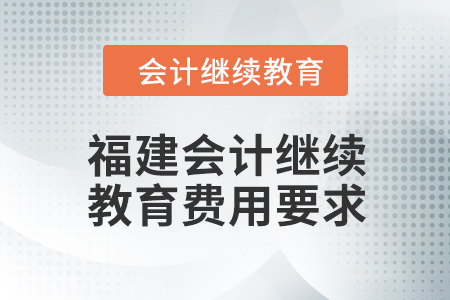 2024年福建會計人員繼續(xù)教育費用要求