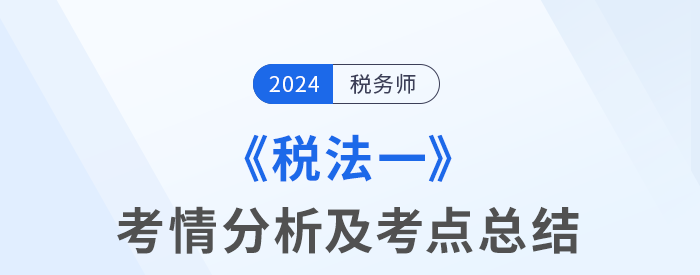 2024年稅務(wù)師考試稅法一考情及考點分析_考生回憶版