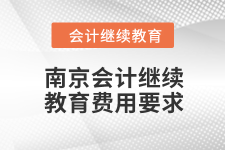 2024年南京會(huì)計(jì)繼續(xù)教育費(fèi)用要求