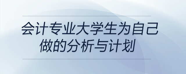 會(huì)計(jì)專業(yè)大學(xué)生為自己做的分析與計(jì)劃