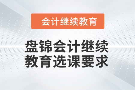 2024年盤錦會計繼續(xù)教育選課要求