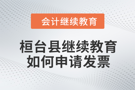 2024年桓臺(tái)縣繼續(xù)教育如何申請(qǐng)發(fā)票？