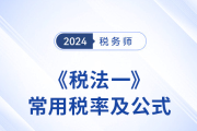 2024年稅務(wù)師《稅法一》科目常用稅率及公式匯總，建議收藏,！