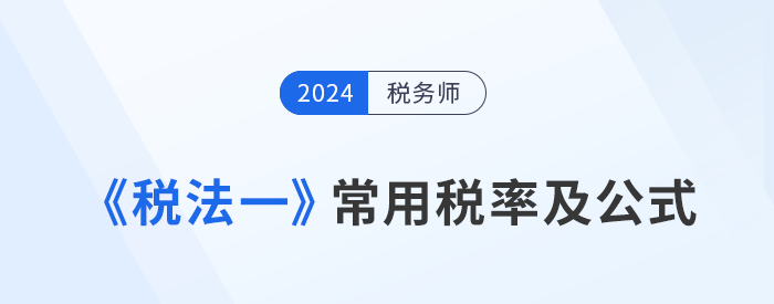 2024年稅務(wù)師《稅法一》科目常用稅率及公式匯總，建議收藏,！