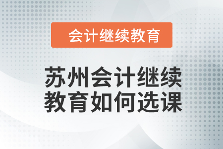 2024年蘇州會計繼續(xù)教育如何選課學習,？