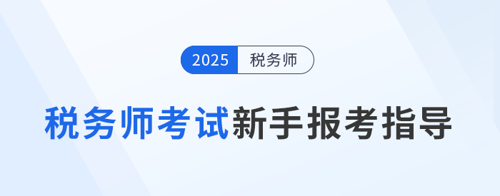 2025年稅務(wù)師考試新手報(bào)考指導(dǎo)攻略,，建議收藏備用！