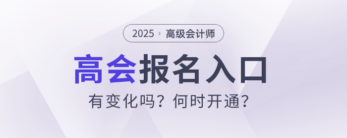 2025年高級(jí)會(huì)計(jì)師考試報(bào)名入口有變化嗎,？何時(shí)開通？