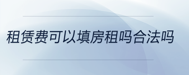 租賃費(fèi)可以填房租嗎合法嗎