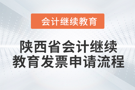 2024年陜西省會計繼續(xù)教育發(fā)票申請流程