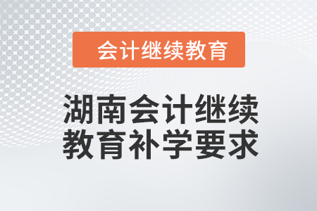 2024年湖南會(huì)計(jì)繼續(xù)教育補(bǔ)學(xué)要求