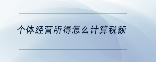 中級會計個體經(jīng)營所得怎么計算稅額