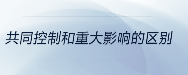 共同控制和重大影響的區(qū)別