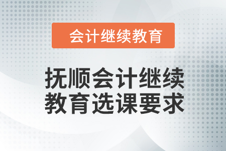 2024年撫順東奧會計繼續(xù)教育選課要求