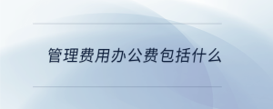 管理費用辦公費包括什么