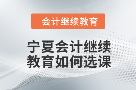 2024年寧夏會計繼續(xù)教育如何選課學(xué)習(xí)？