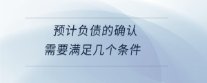 預計負債的確認需要滿足幾個條件