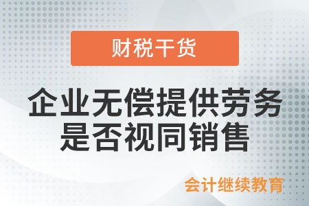 企業(yè)無(wú)償提供勞務(wù),，企業(yè)所得稅是否視同銷售？