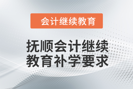 2024年撫順東奧會(huì)計(jì)繼續(xù)教育補(bǔ)學(xué)要求