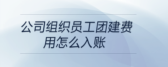 公司組織員工團建費用怎么入賬