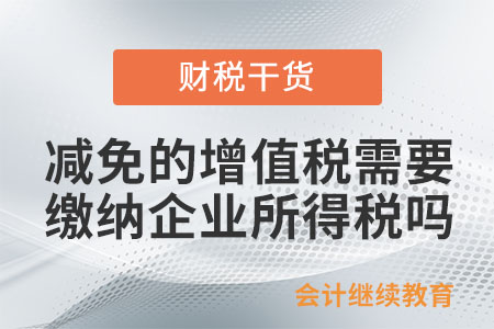 小微企業(yè)減免的增值稅需要繳納企業(yè)所得稅嗎,？