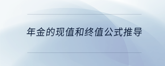 年金的現(xiàn)值和終值公式推導(dǎo)