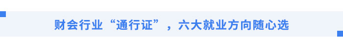 財(cái)會(huì)行業(yè)“通行證”,，五大就業(yè)方向隨心選