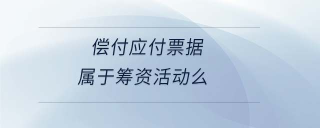 償付應(yīng)付票據(jù)屬于籌資活動么