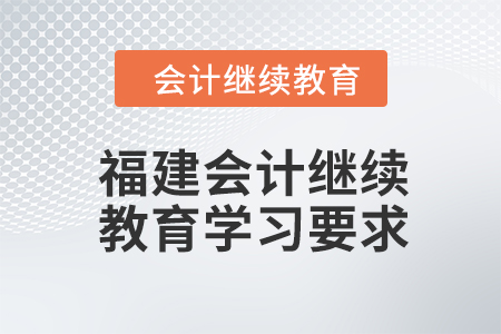 2024年福建會(huì)計(jì)人員繼續(xù)教育學(xué)習(xí)要求