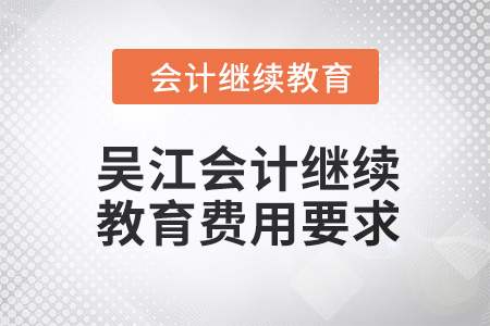 2024年吳江會計人員繼續(xù)教育費用要求