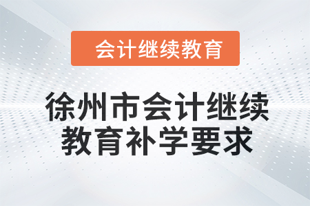 2024年徐州市會(huì)計(jì)繼續(xù)教育補(bǔ)學(xué)要求