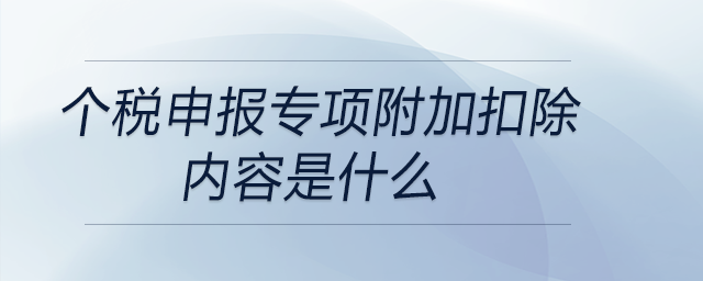 個稅申報專項附加扣除內(nèi)容是什么