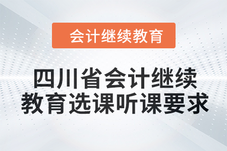 2024年四川省會(huì)計(jì)繼續(xù)教育選課聽課要求