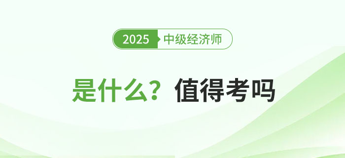 中級(jí)經(jīng)濟(jì)師是什么考試,？值得考嗎