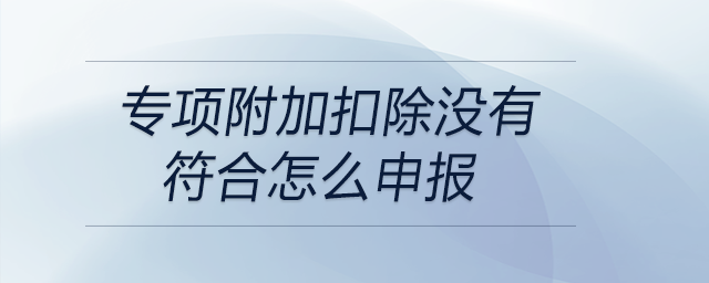 專項附加扣除沒有符合怎么申報