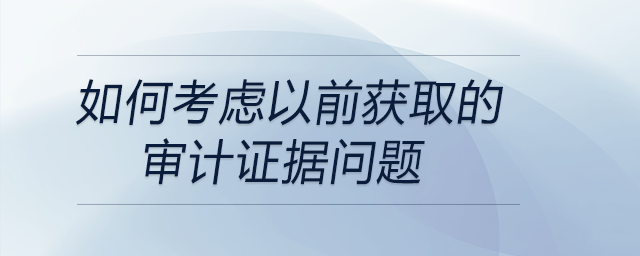 如何考慮以前獲取的審計證據(jù)問題