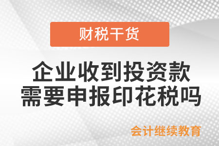 企業(yè)收到投資款是否需要申報印花稅,？