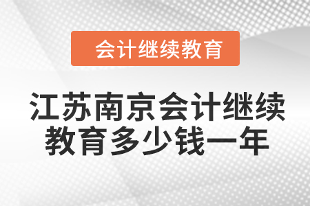 江蘇南京會計繼續(xù)教育多少錢一年？