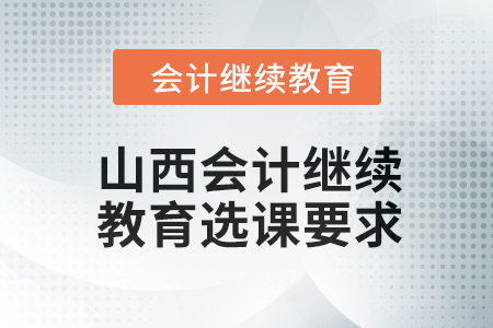 2024年山西會(huì)計(jì)人員繼續(xù)教育選課要求