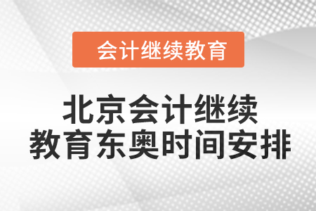 2024年北京會(huì)計(jì)繼續(xù)教育東奧時(shí)間安排