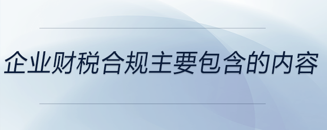 企業(yè)財(cái)稅合規(guī)主要包含的內(nèi)容