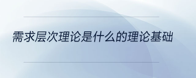 需求層次理論是什么的理論基礎(chǔ)